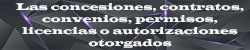 Las concesiones contratos convenios permisos licencias o autorizaciones otorgadas